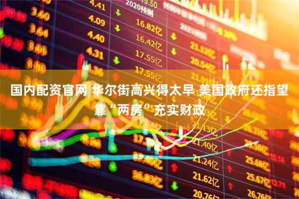 国内配资官网 华尔街高兴得太早 美国政府还指望靠“两房”充实财政
